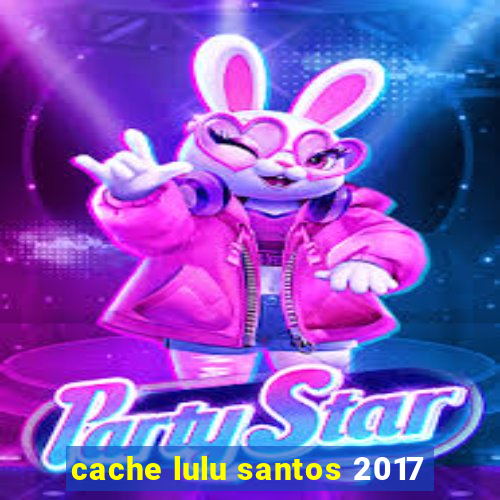 cache lulu santos 2017